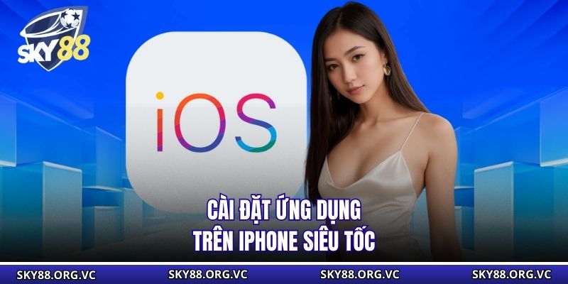 Cài đặt ứng dụng trên iPhone siêu tốc
