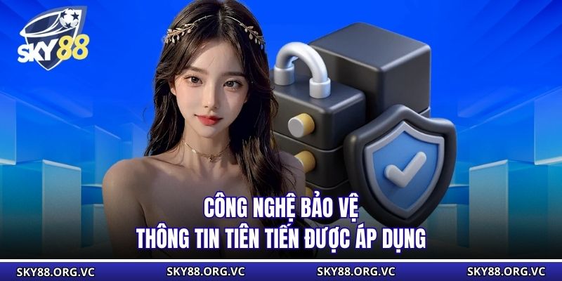 Công nghệ bảo vệ thông tin tiên tiến được áp dụng