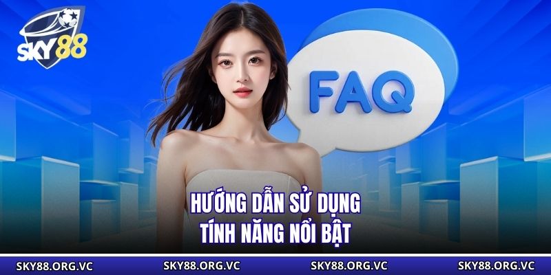 Hướng dẫn sử dụng tính năng nổi bật