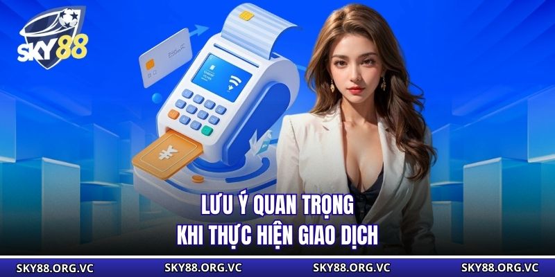 Lưu ý quan trọng khi thực hiện giao dịch