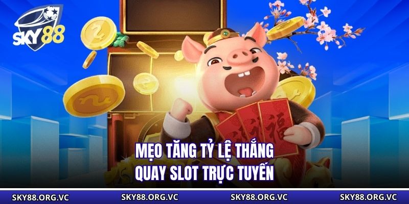 Mẹo tăng tỷ lệ thắng quay slot trực tuyến